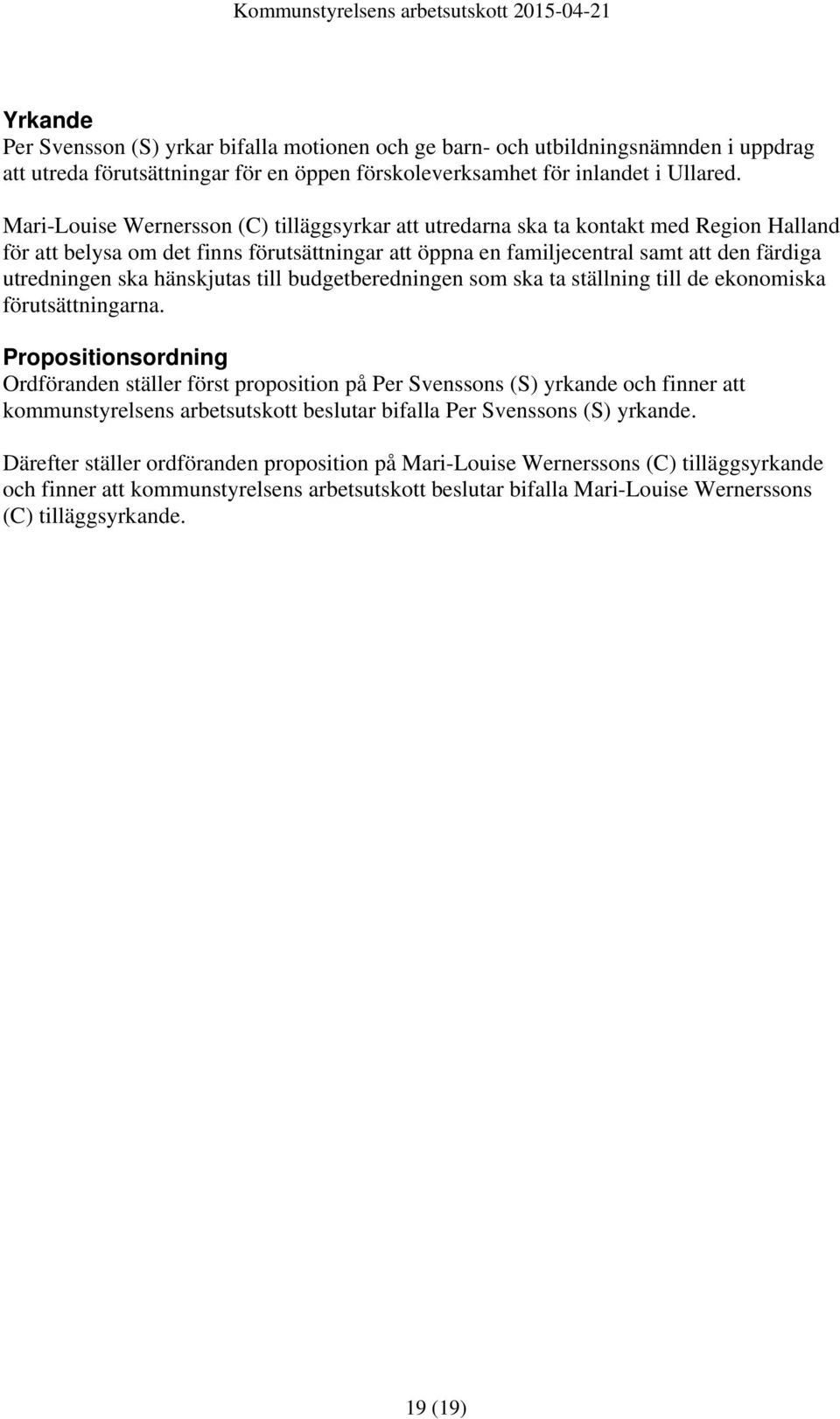 hänskjutas till budgetberedningen som ska ta ställning till de ekonomiska förutsättningarna.