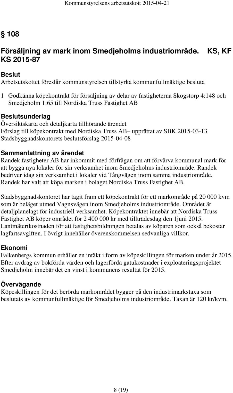 1:65 till Nordiska Truss Fastighet AB Beslutsunderlag Översiktskarta och detaljkarta tillhörande ärendet Förslag till köpekontrakt med Nordiska Truss AB upprättat av SBK 2015-03-13