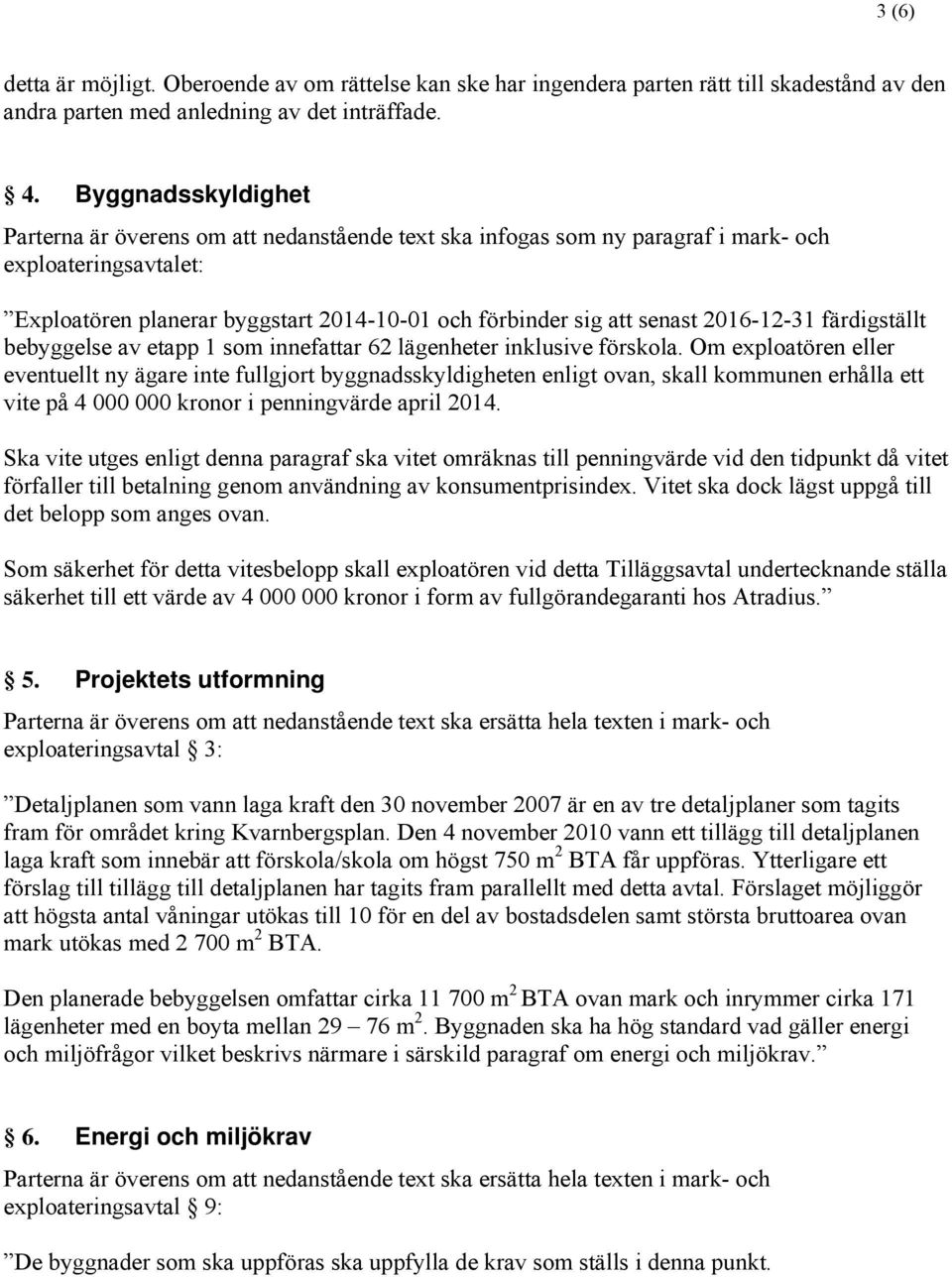 färdigställt bebyggelse av etapp som innefattar lägenheter inklusive förskola.