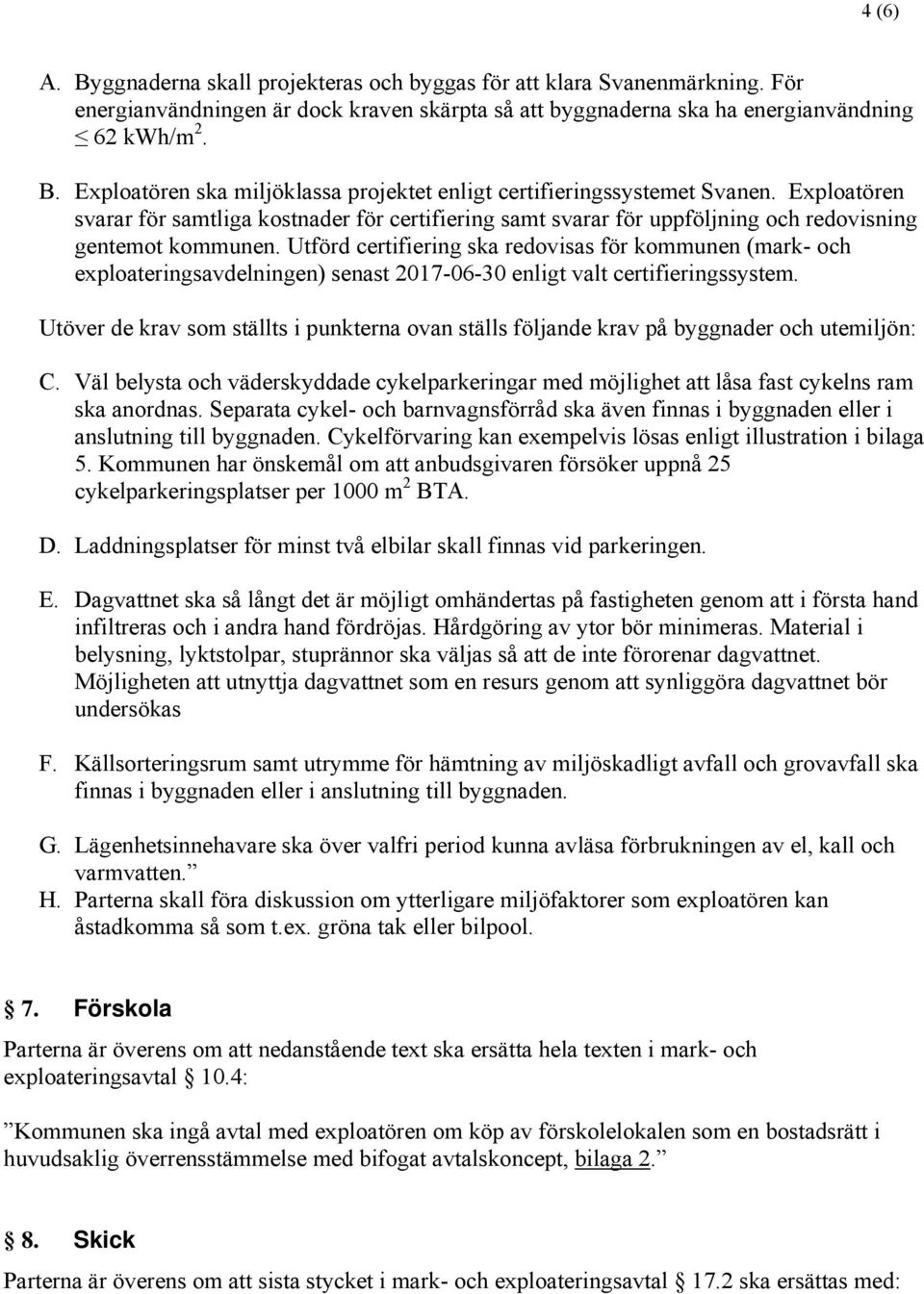 Utförd certifiering ska redovisas för kommunen (mark- och exploateringsavdelningen) senast 0-0-0 enligt valt certifieringssystem.