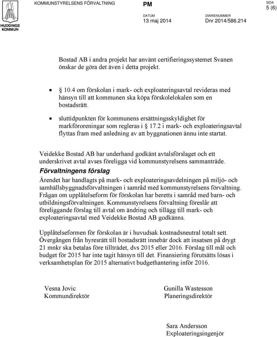 Veidekke Bostad AB har underhand godkänt avtalsförslaget och ett underskrivet avtal avses föreligga vid kommunstyrelsens sammanträde.