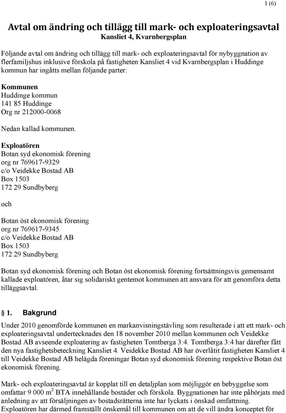 Exploatören Botan syd ekonomisk förening org nr - c/o Veidekke Bostad AB Box 0 Sundbyberg och Botan öst ekonomisk förening org nr - c/o Veidekke Bostad AB Box 0 Sundbyberg Botan syd ekonomisk