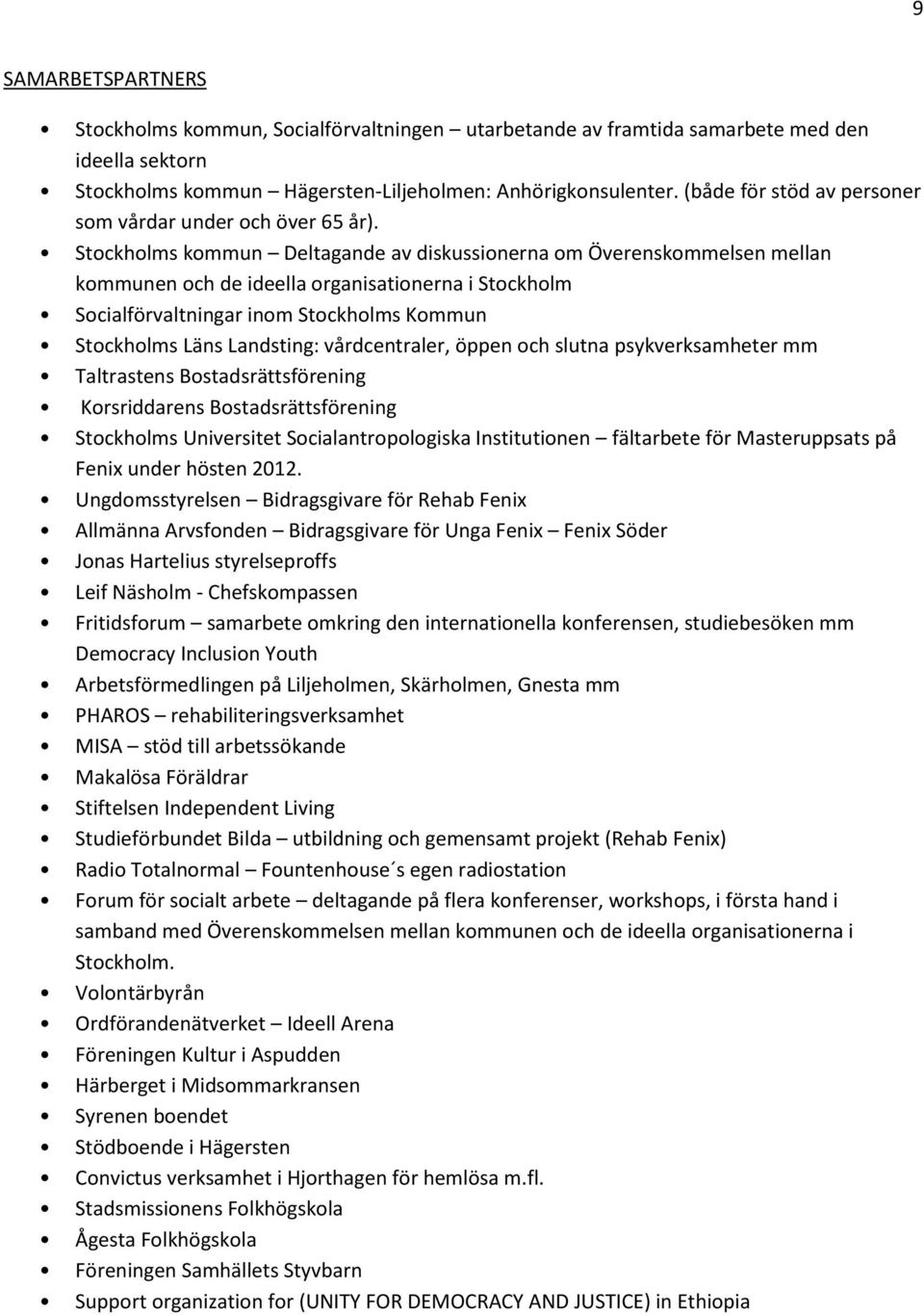 Stockholms kommun Deltagande av diskussionerna om Överenskommelsen mellan kommunen och de ideella organisationerna i Stockholm Socialförvaltningar inom Stockholms Kommun Stockholms Läns Landsting: