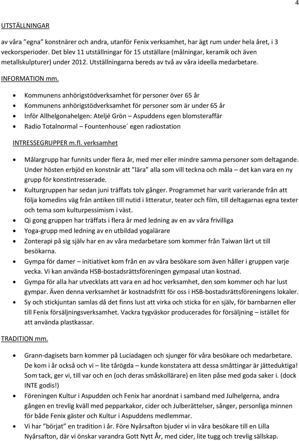 Kommunens anhörigstödverksamhet för personer över 65 år Kommunens anhörigstödverksamhet för personer som är under 65 år Inför Allhelgonahelgen: Ateljé Grön Aspuddens egen blomsteraffär Radio