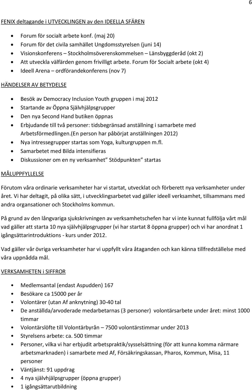 Forum för Socialt arbete (okt 4) Ideell Arena ordförandekonferens (nov 7) HÄNDELSER AV BETYDELSE Besök av Democracy Inclusion Youth gruppen i maj 2012 Startande av Öppna Självhjälpsgrupper Den nya