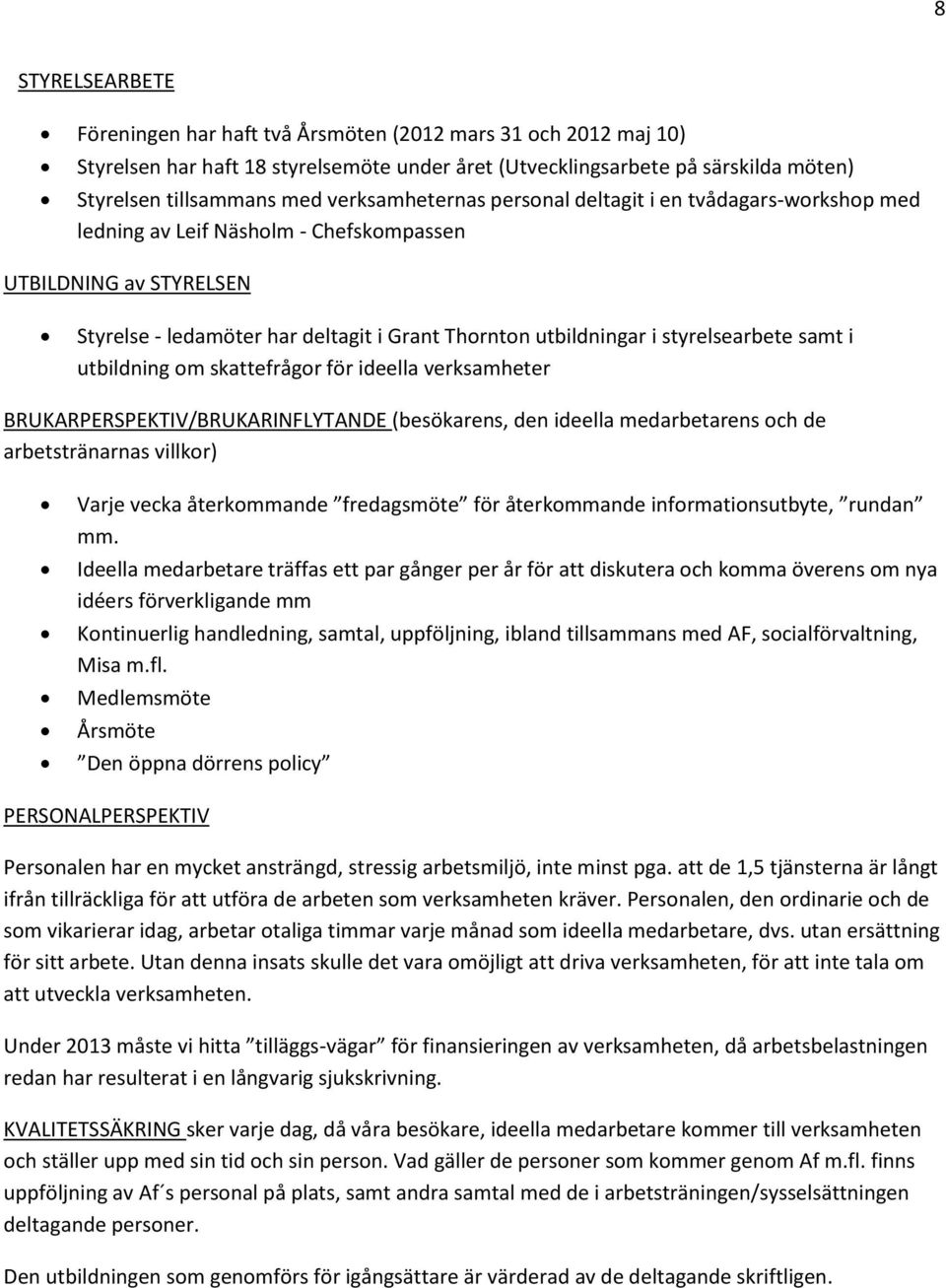 styrelsearbete samt i utbildning om skattefrågor för ideella verksamheter BRUKARPERSPEKTIV/BRUKARINFLYTANDE (besökarens, den ideella medarbetarens och de arbetstränarnas villkor) Varje vecka