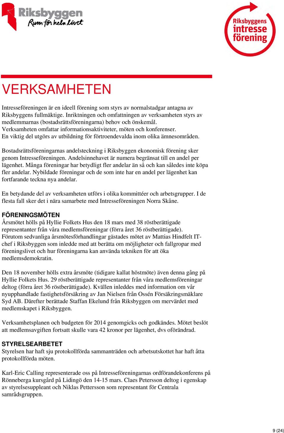 En viktig del utgörs av utbildning för förtroendevalda inom olika ämnesområden. Bostadsrättsföreningarnas andelsteckning i Riksbyggen ekonomisk förening sker genom Intresseföreningen.