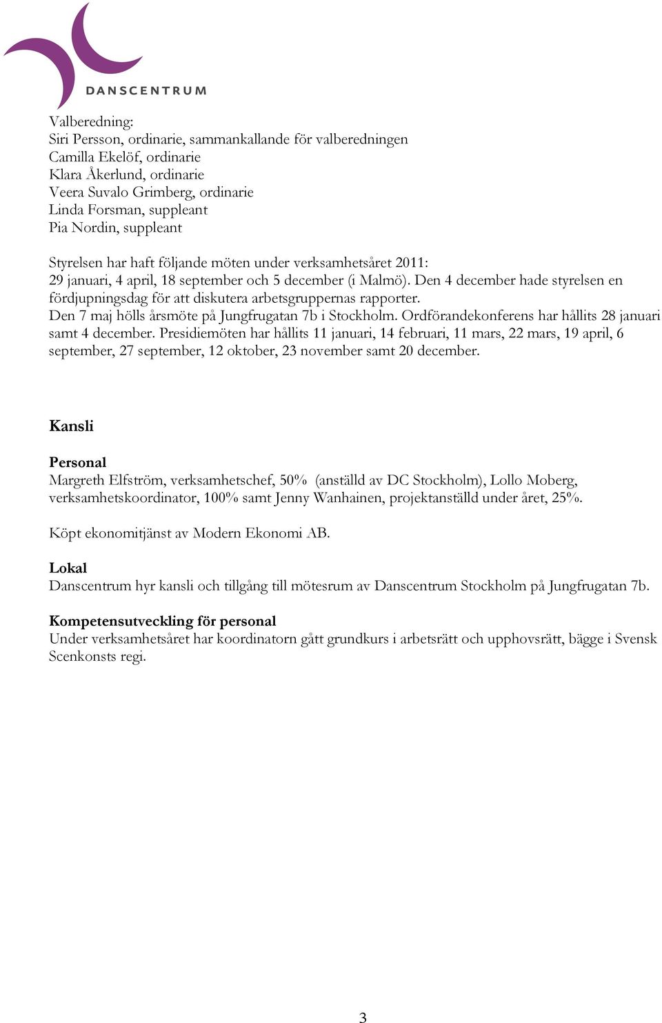 Den 4 december hade styrelsen en fördjupningsdag för att diskutera arbetsgruppernas rapporter. Den 7 maj hölls årsmöte på Jungfrugatan 7b i Stockholm.