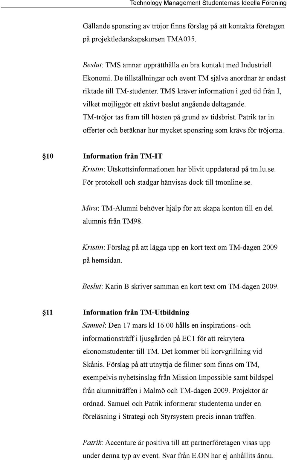 TM-tröjor tas fram till hösten på grund av tidsbrist. Patrik tar in offerter och beräknar hur mycket sponsring som krävs för tröjorna.