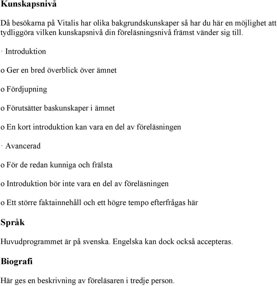 Introduktion o Ger en bred överblick över ämnet o Fördjupning o Förutsätter baskunskaper i ämnet o En kort introduktion kan vara en del av föreläsningen