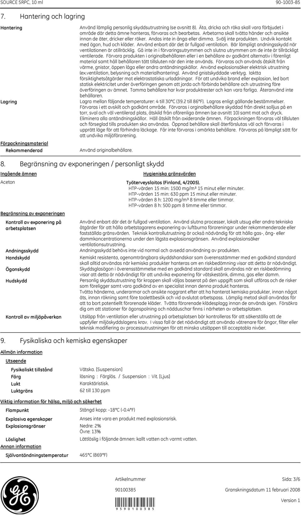 Andas inte in ånga eller dimma. Svälj inte produkten. Undvik kontakt med ögon, hud och kläder. Använd enbart där det är fullgod ventilation.