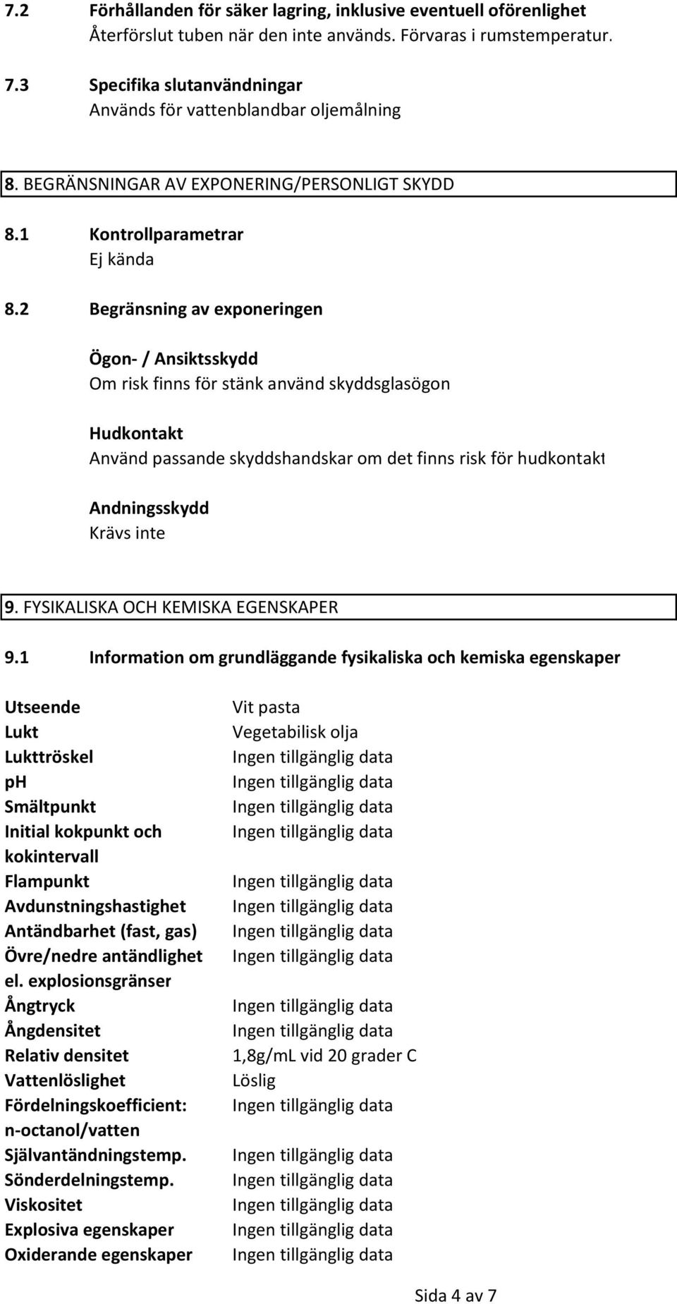 2 Begränsning av exponeringen Ögon / Ansiktsskydd Om risk finns för stänk använd skyddsglasögon Hudkontakt Använd passande skyddshandskar om det finns risk för hudkontakt Andningsskydd Krävs inte 9.