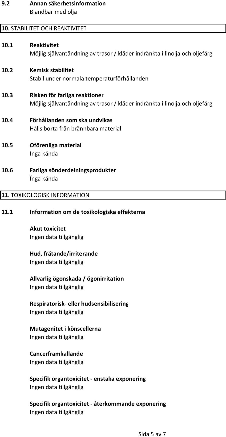 4 Förhållanden som ska undvikas Hålls borta från brännbara material 10.5 Oförenliga material Inga kända 10.6 Farliga sönderdelningsprodukter Ïnga kända 11. TOXIKOLOGISK INFORMATION 11.