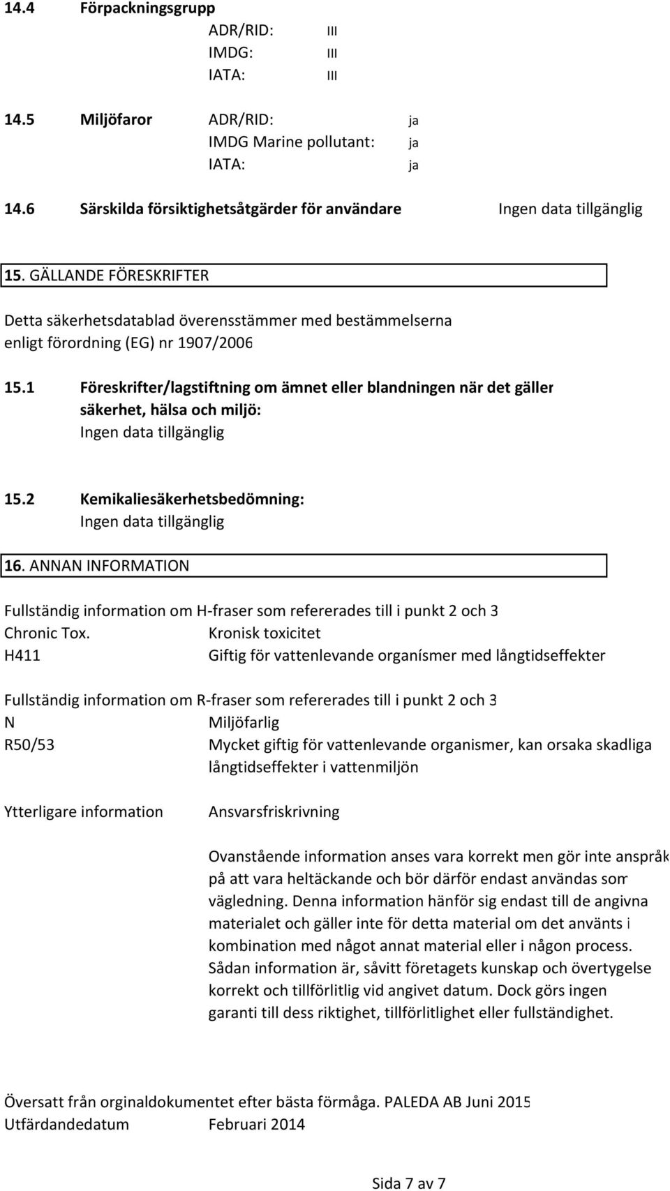 1 Föreskrifter/lagstiftning om ämnet eller blandningen när det gäller säkerhet, hälsa och miljö: 15.2 Kemikaliesäkerhetsbedömning: 16.