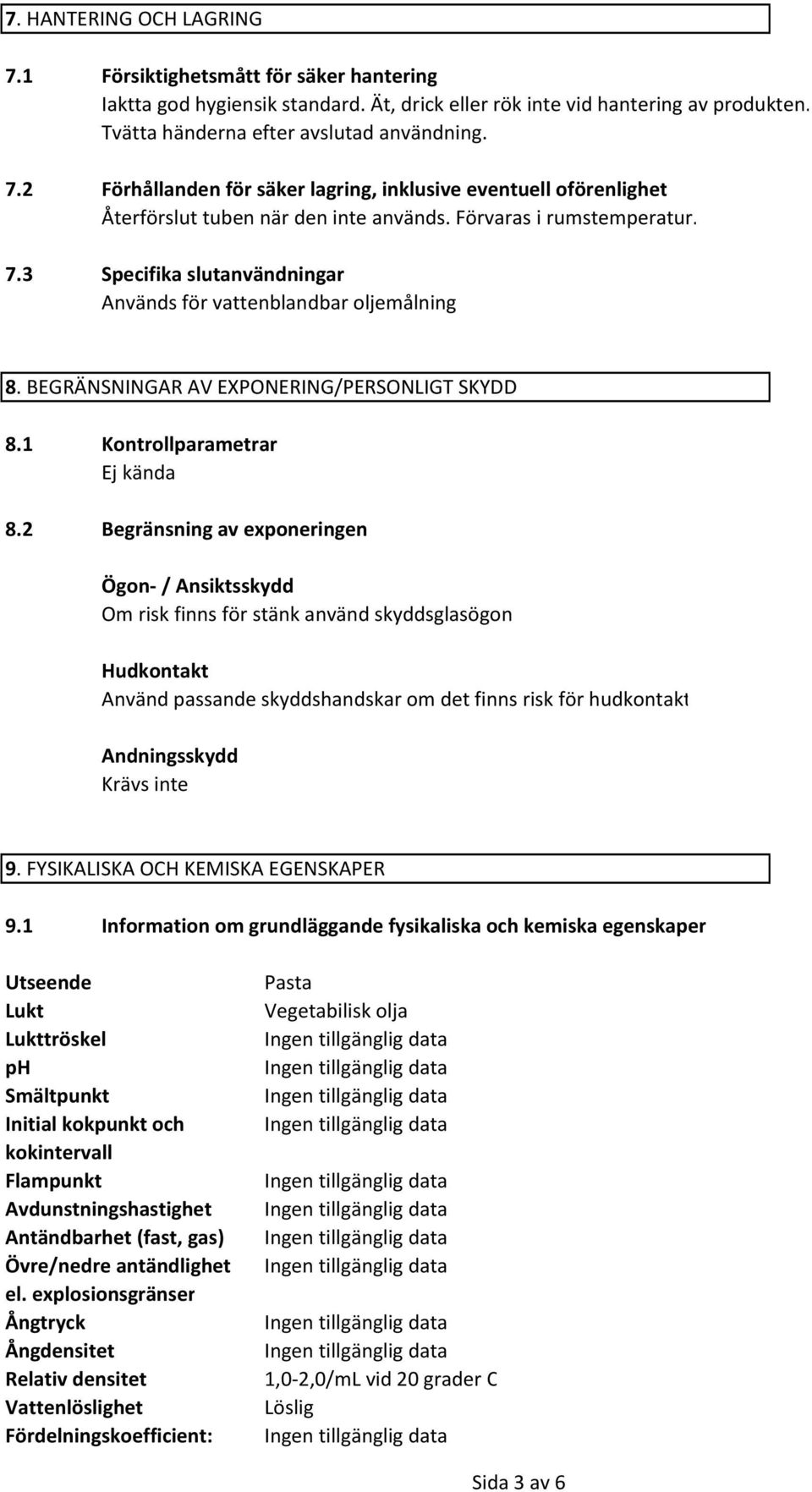 2 Begränsning av exponeringen Ögon / Ansiktsskydd Om risk finns för stänk använd skyddsglasögon Hudkontakt Använd passande skyddshandskar om det finns risk för hudkontakt Andningsskydd Krävs inte 9.