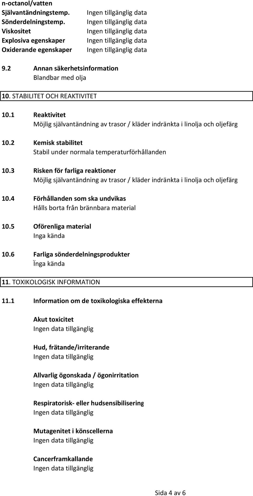 3 Risken för farliga reaktioner Möjlig självantändning av trasor / kläder indränkta i linolja och oljefärg 10.4 Förhållanden som ska undvikas Hålls borta från brännbara material 10.