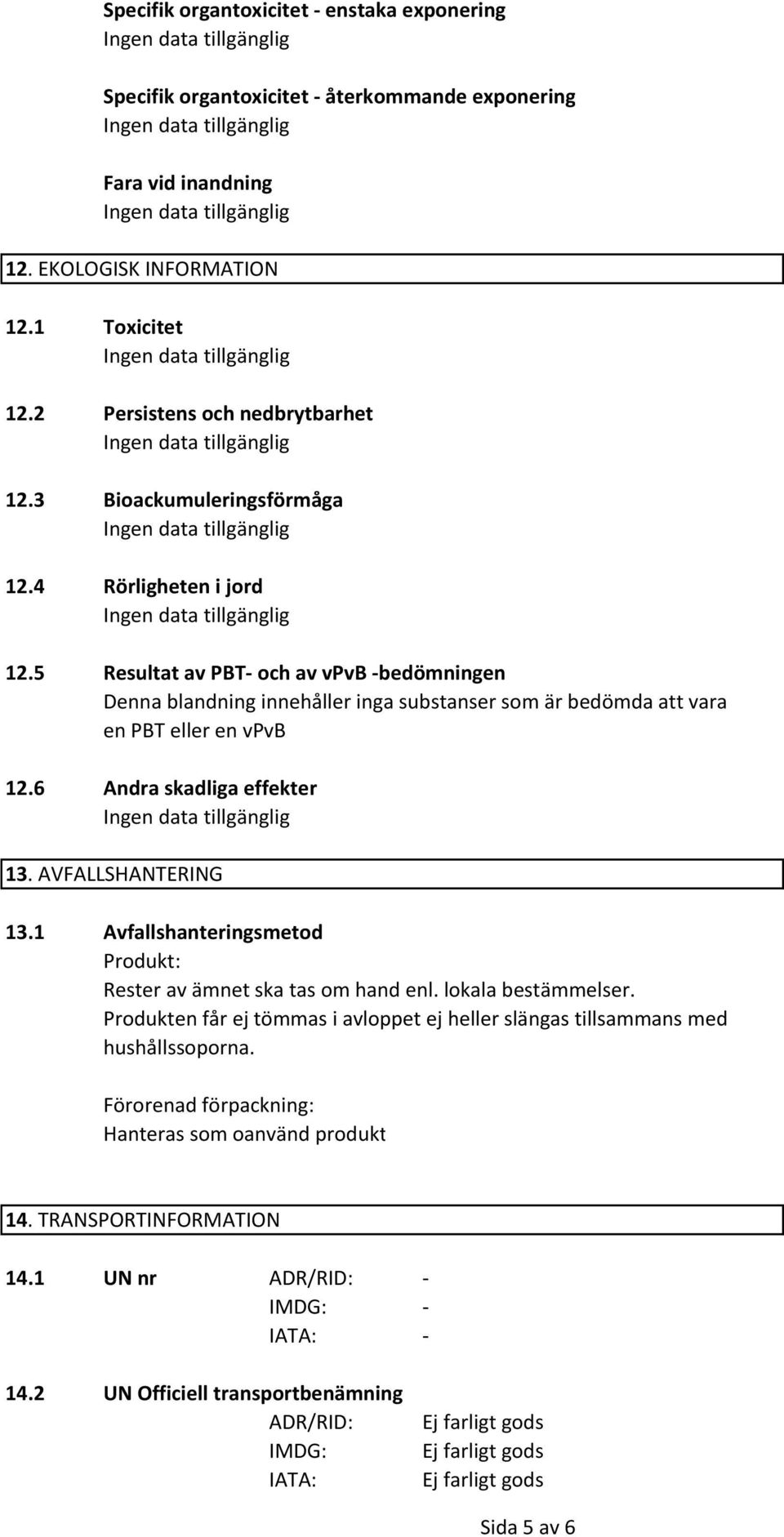 6 Andra skadliga effekter 13. AVFALLSHANTERING 13.1 Avfallshanteringsmetod Produkt: Rester av ämnet ska tas om hand enl. lokala bestämmelser.