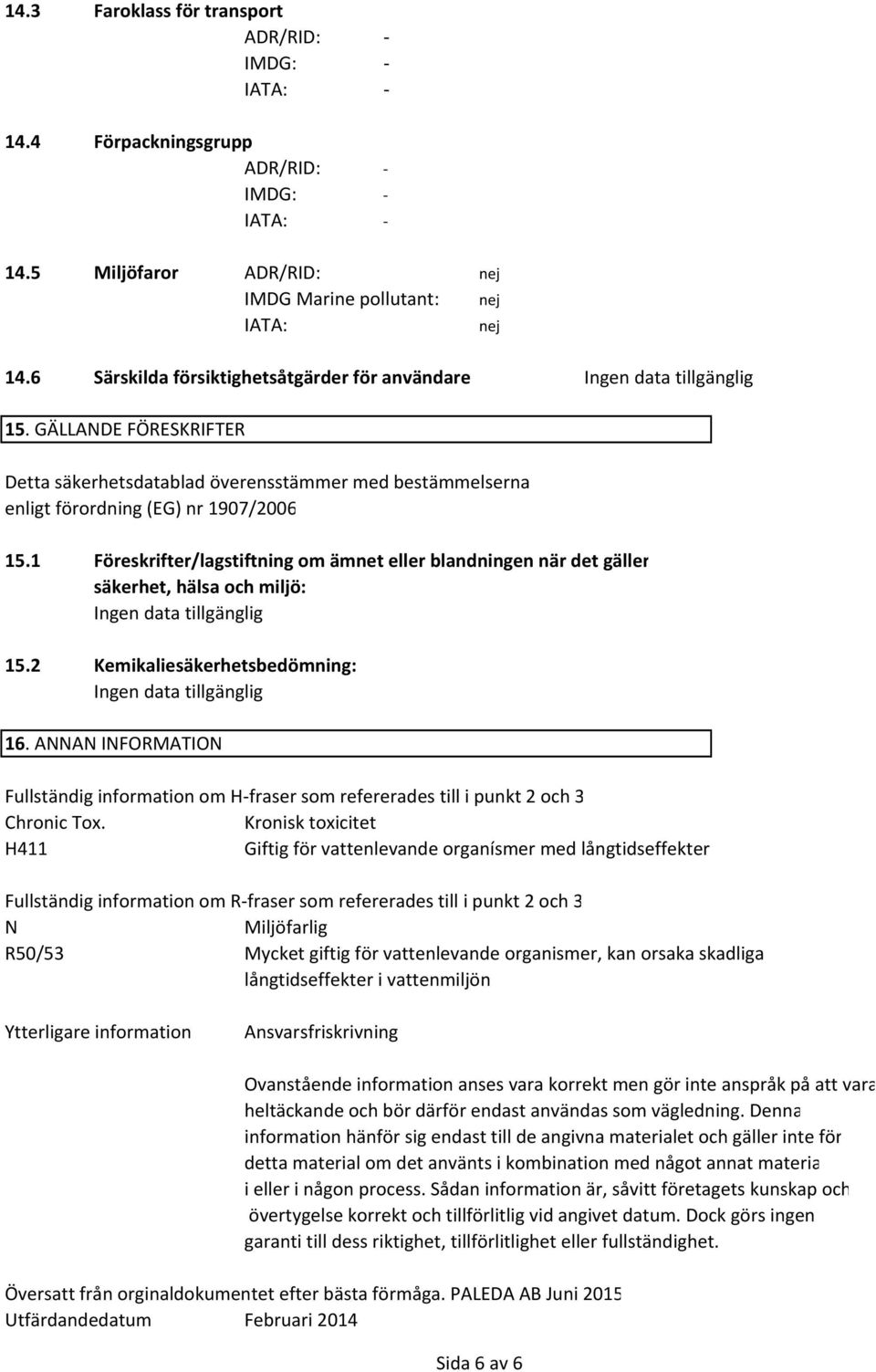 1 Föreskrifter/lagstiftning om ämnet eller blandningen när det gäller säkerhet, hälsa och miljö: 15.2 Kemikaliesäkerhetsbedömning: 16.