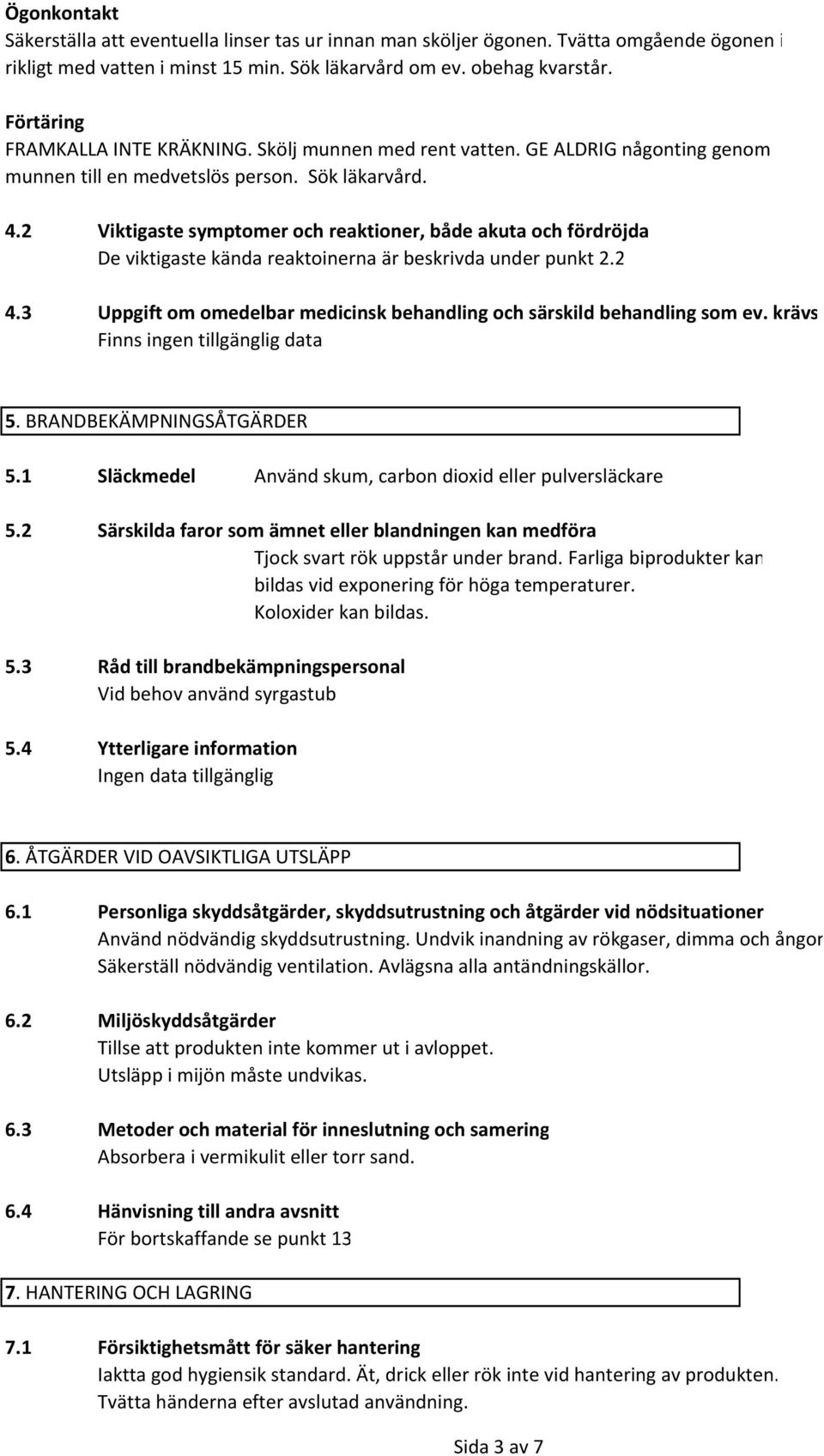 2 Viktigaste symptomer och reaktioner, både akuta och fördröjda De viktigaste kända reaktoinerna är beskrivda under punkt 2.2 4.