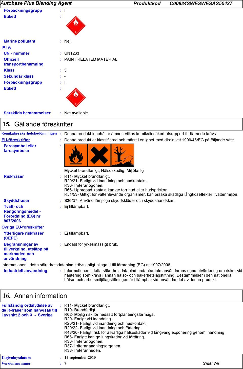 Denna produkt är klassifierad och märkt i enlighet med direktivet 1999/45/EG på följande sätt Riskfraser Skyddsfraser Tvätt- och Rengöringsmedel - Förordning (EG) nr 907/2006 Övriga EU-föreskrifter