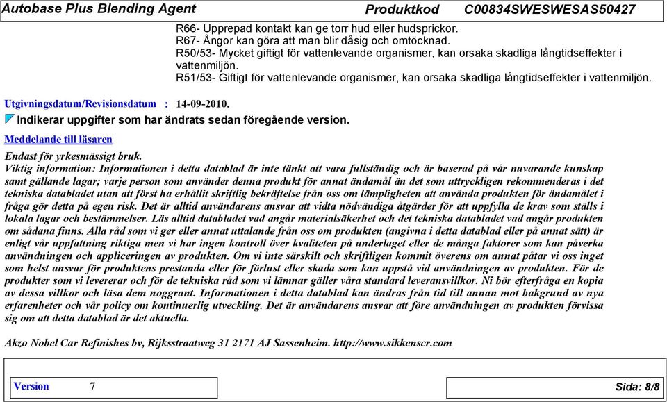 R51/5- Giftigt för vattenlevande organismer, kan orsaka skadliga långtidseffekter i vattenmiljön. 14-09-2010. Indikerar uppgifter som har ändrats sedan föregående version.