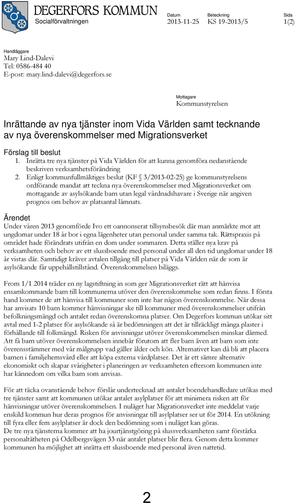 Inrätta tre nya tjänster på Vida Världen för att kunna genomföra nedanstående beskriven verksamhetsförändring 2.