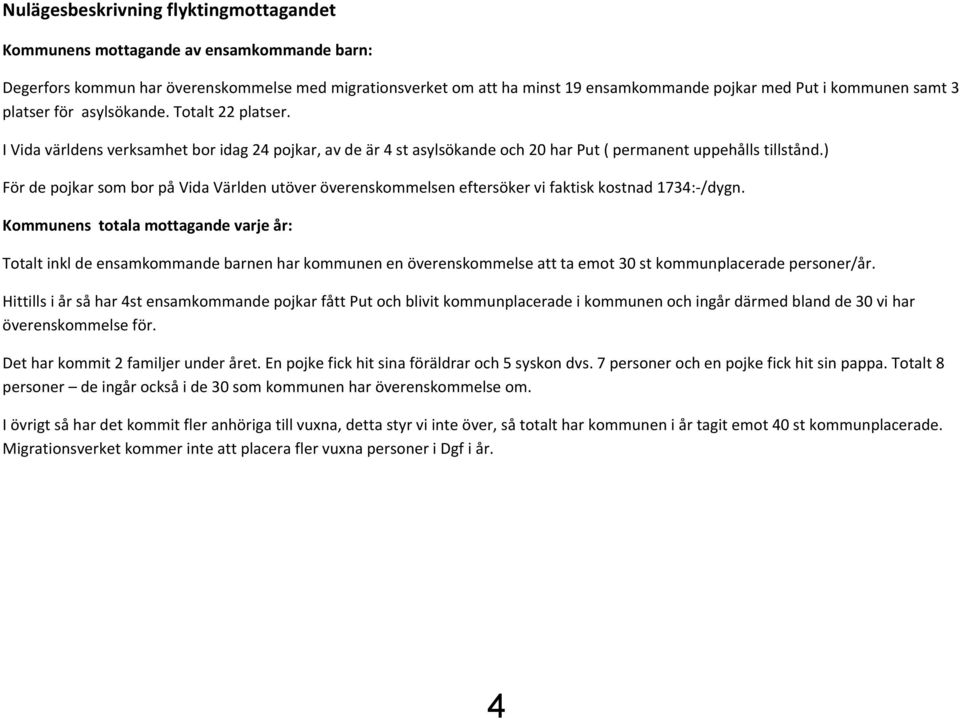 ) För de pojkar som bor på Vida Världen utöver överenskommelsen eftersöker vi faktisk kostnad 1734:-/dygn.