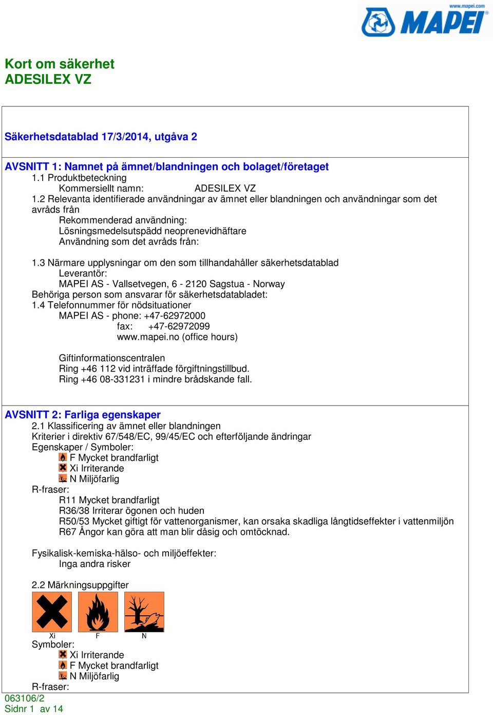 från: 1.3 Närmare upplysningar om den som tillhandahåller säkerhetsdatablad Leverantör: MAPEI AS - Vallsetvegen, 6-2120 Sagstua - Norway Behöriga person som ansvarar för säkerhetsdatabladet: 1.