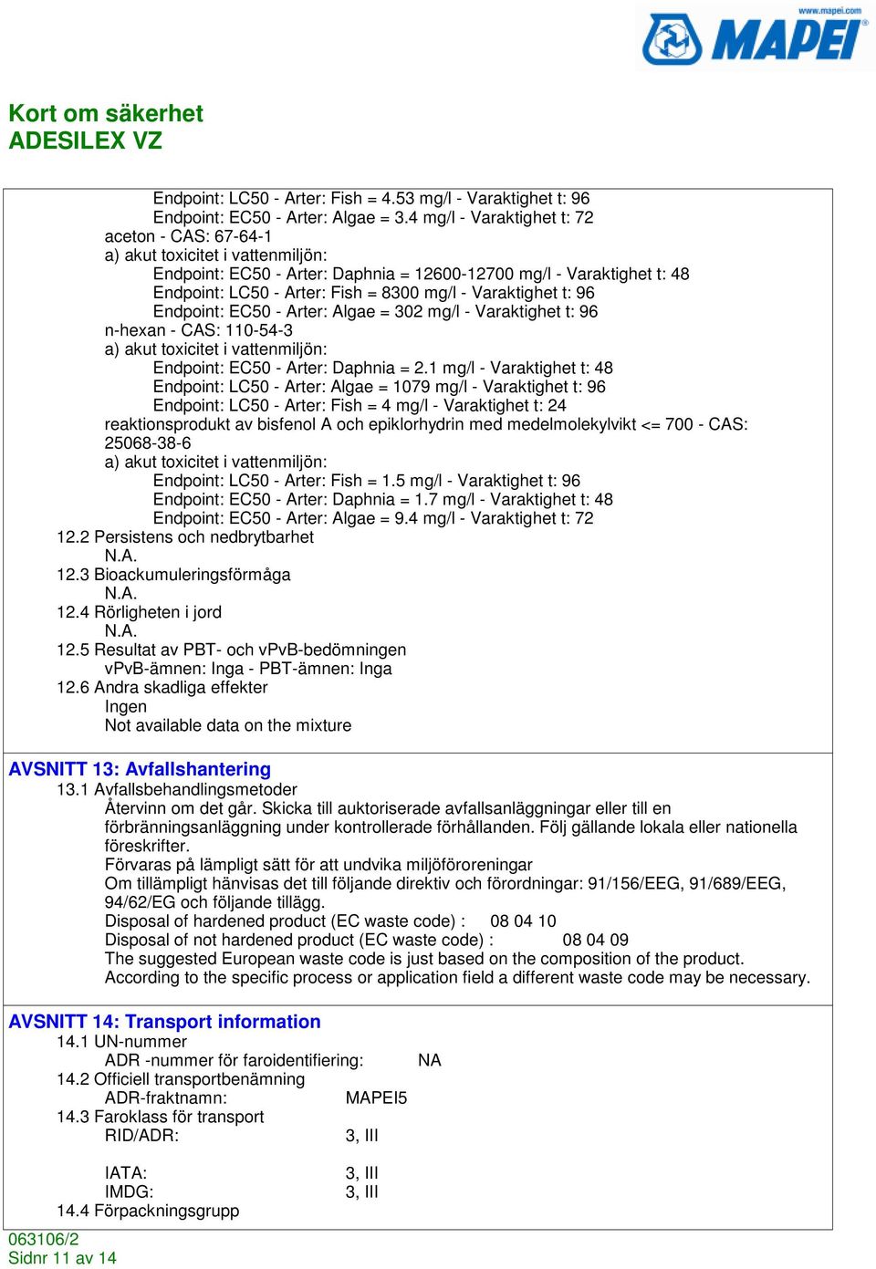 Varaktighet t: 96 Endpoint: EC50 - Arter: Algae = 302 mg/l - Varaktighet t: 96 n-hexan - CAS: 110-54-3 a) akut toxicitet i vattenmiljön: Endpoint: EC50 - Arter: Daphnia = 2.