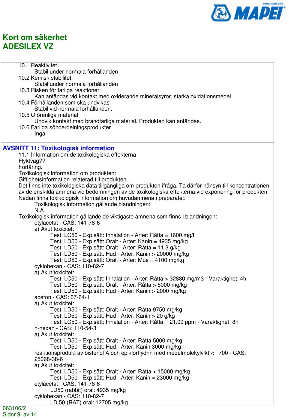 Produkten kan antändas. 10.6 Farliga sönderdelningsprodukter Inga AVSNITT 11: Toxikologisk information 11.1 Information om de toxikologiska na Flyktväg?? Förtäring.