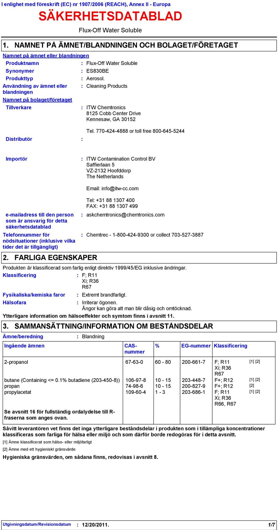 bolaget/företaget Tillverkare FluxOff Water Soluble FluxOff Water Soluble ES830BE Aerosol. Cleaning Products ITW Chemtronics 8125 Cobb Center Drive Kennesaw, GA 30152 Distributör Tel.