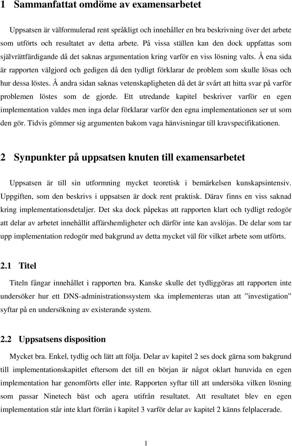 Å ena sida är rapporten välgjord och gedigen då den tydligt förklarar de problem som skulle lösas och hur dessa löstes.