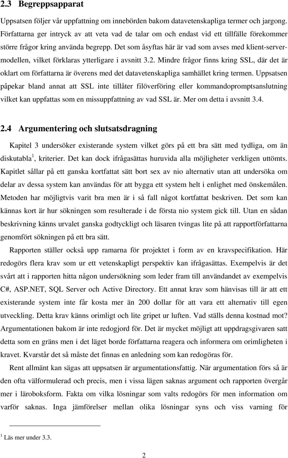 Det som åsyftas här är vad som avses med klient-servermodellen, vilket förklaras ytterligare i avsnitt 3.2.