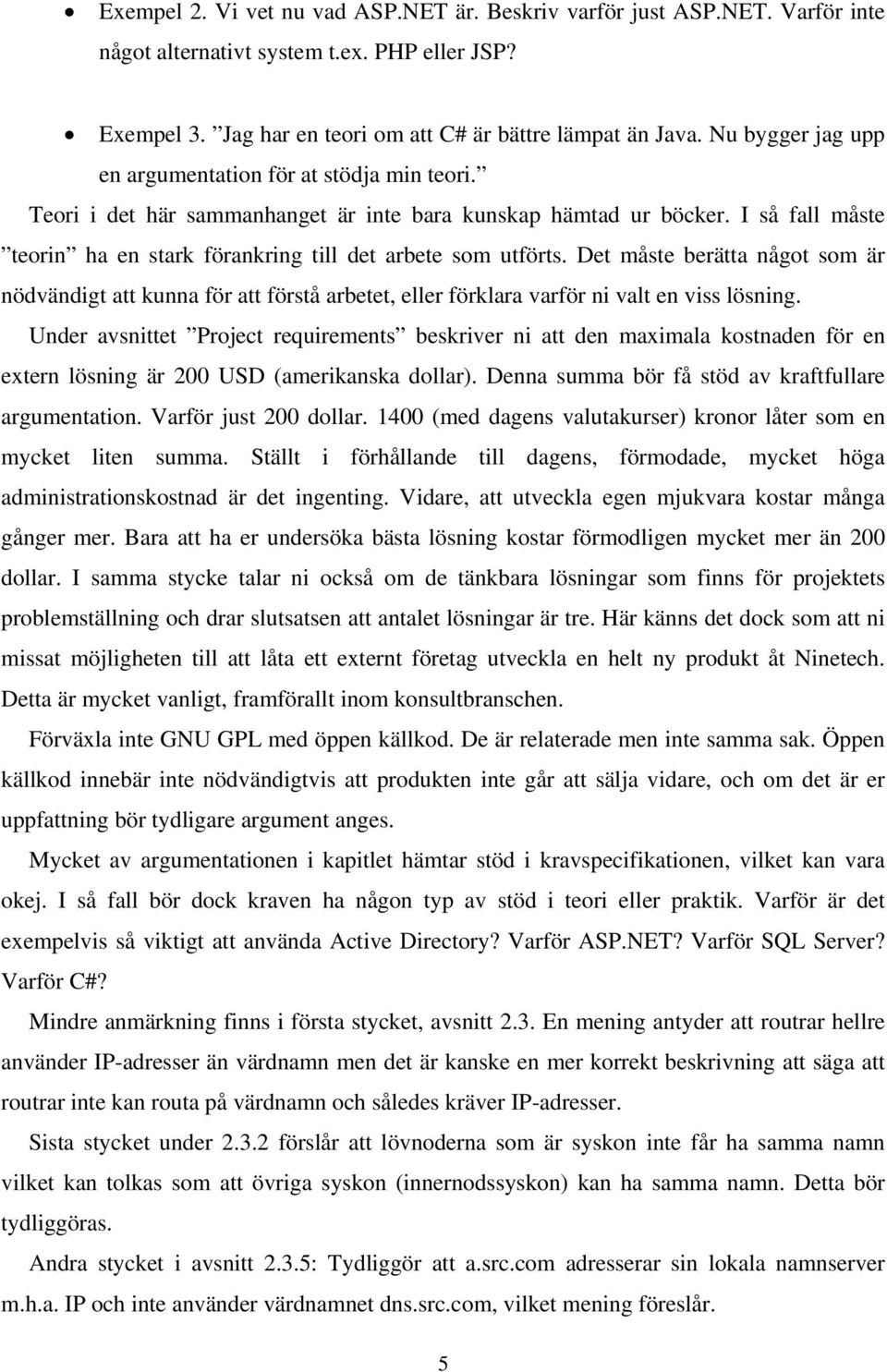 I så fall måste teorin ha en stark förankring till det arbete som utförts. Det måste berätta något som är nödvändigt att kunna för att förstå arbetet, eller förklara varför ni valt en viss lösning.