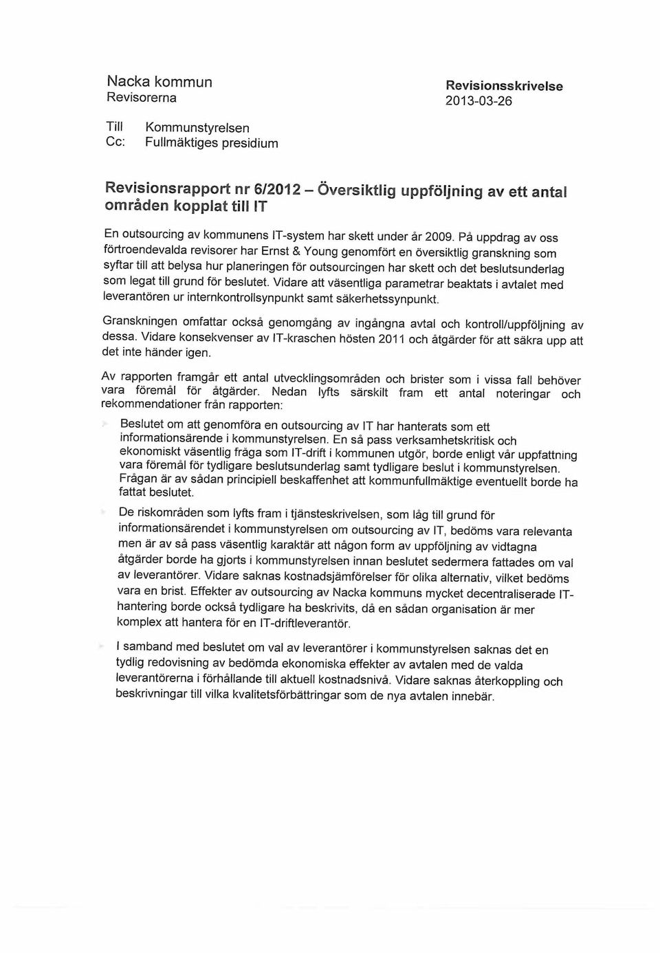 På uppdrag av oss fortroendevalda revisorer har Ernst &Young genomfort en oversiktlig granskning som syftar till att belysa hur planeringen for outsourcingen har skett och det beslutsunderlag som