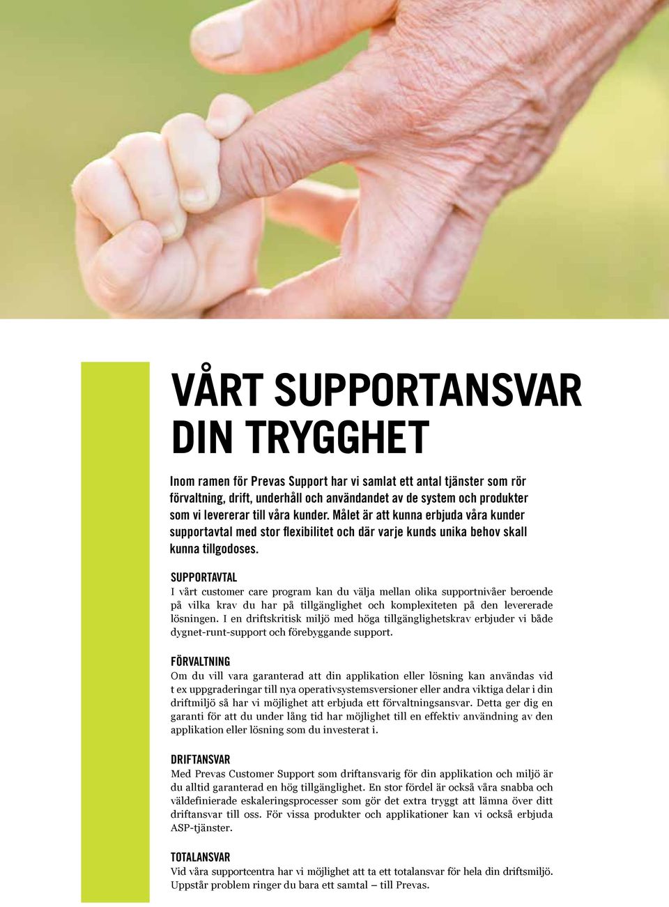 Supportavtal I vårt customer care program kan du välja mellan olika supportnivåer beroende på vilka krav du har på tillgänglighet och komplexiteten på den levererade lösningen.