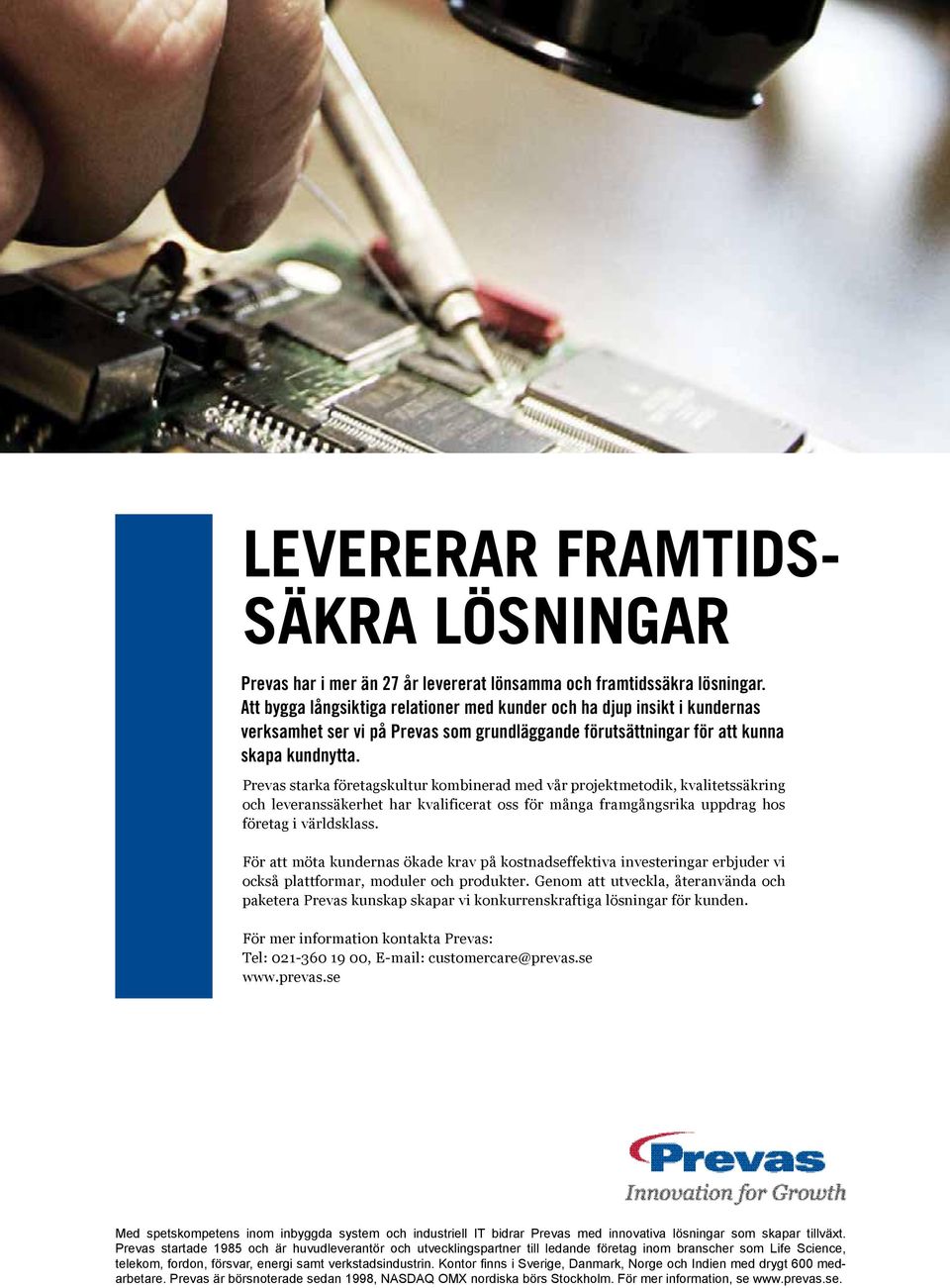 Prevas starka företagskultur kombinerad med vår projektmetodik, kvalitetssäkring och leveranssäkerhet har kvalificerat oss för många framgångsrika uppdrag hos företag i världsklass.