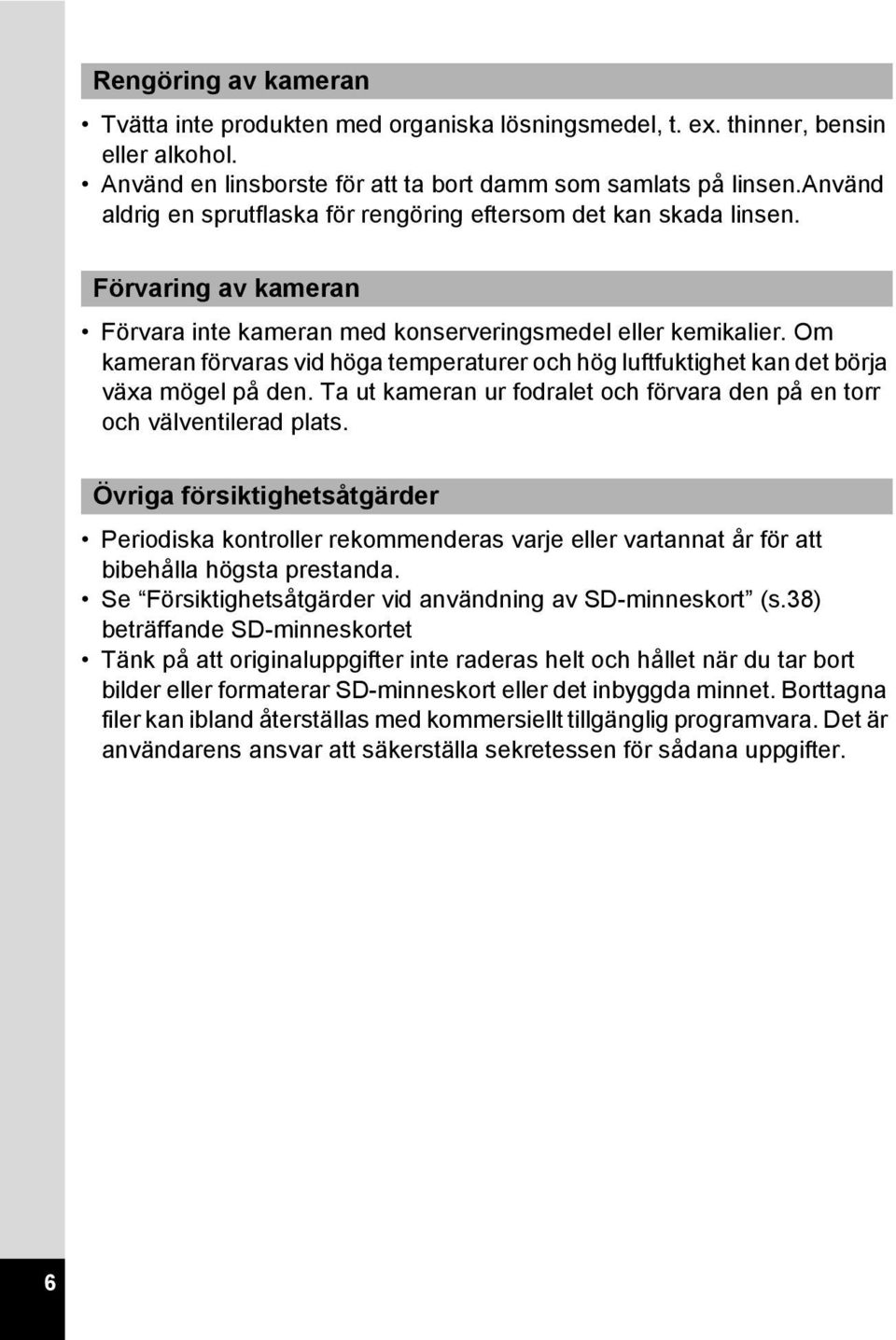 Om kameran förvaras vid höga temperaturer och hög luftfuktighet kan det börja växa mögel på den. Ta ut kameran ur fodralet och förvara den på en torr och välventilerad plats.