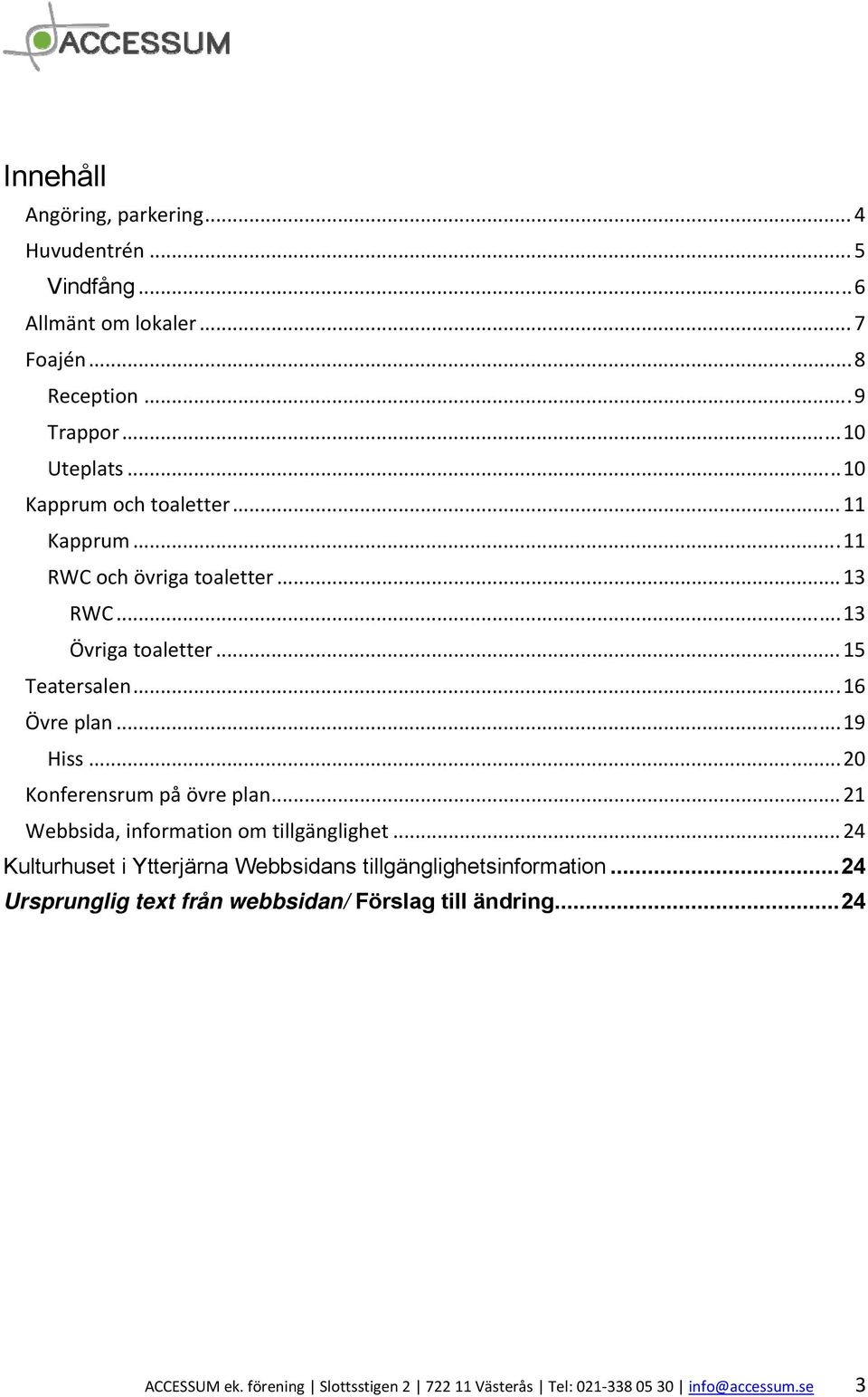 .. 20 Konferensrum på övre plan... 21 Webbsida, information om tillgänglighet... 24 Kulturhuset i Ytterjärna Webbsidans tillgänglighetsinformation.