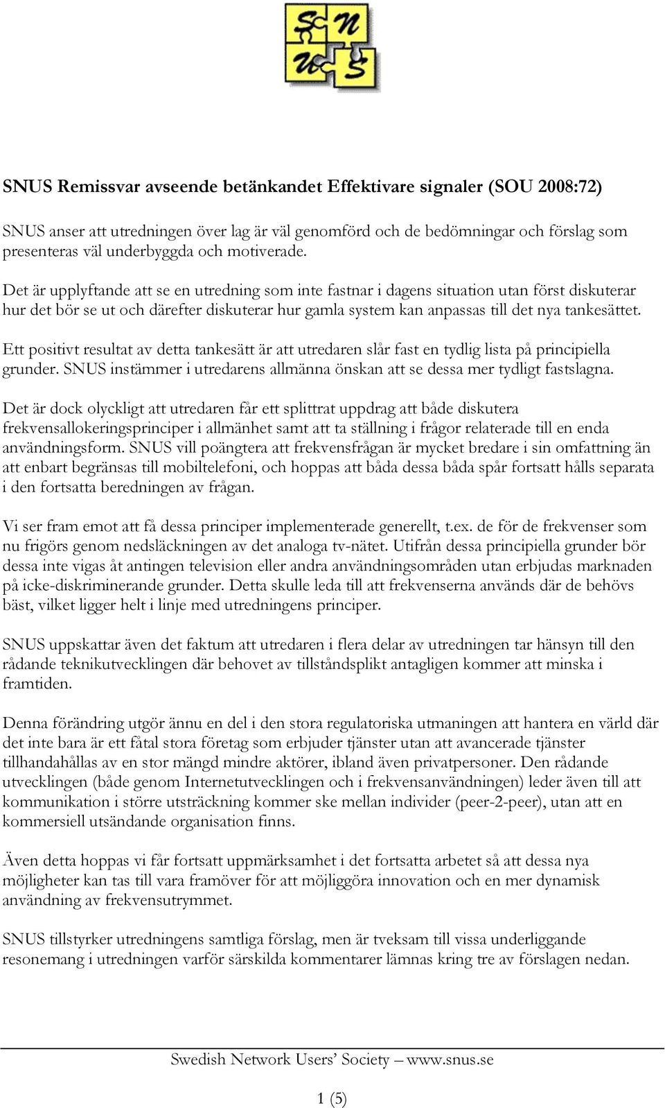 Det är upplyftande att se en utredning som inte fastnar i dagens situation utan först diskuterar hur det bör se ut och därefter diskuterar hur gamla system kan anpassas till det nya tankesättet.