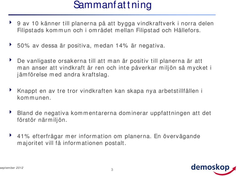 De vanligaste orsakerna till att man är positiv till planerna är att man anser att vindkraft är ren och inte påverkar miljön så mycket i jämförelse med