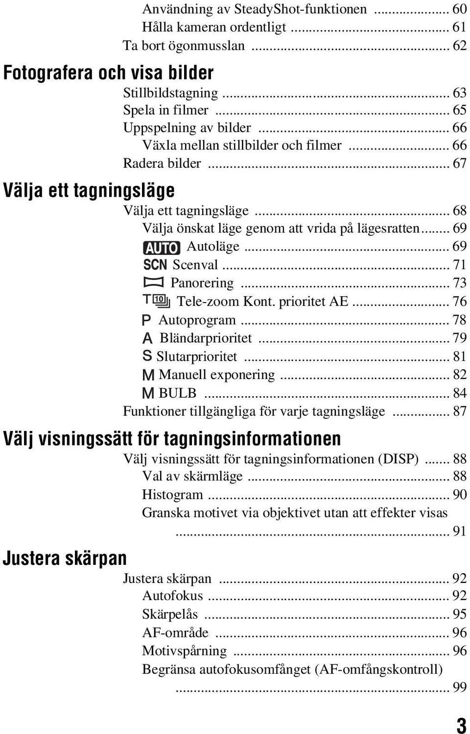 .. 71 Panorering... 73 Tele-zoom Kont. prioritet AE... 76 Autoprogram... 78 Bländarprioritet... 79 Slutarprioritet... 81 Manuell exponering... 82 BULB.