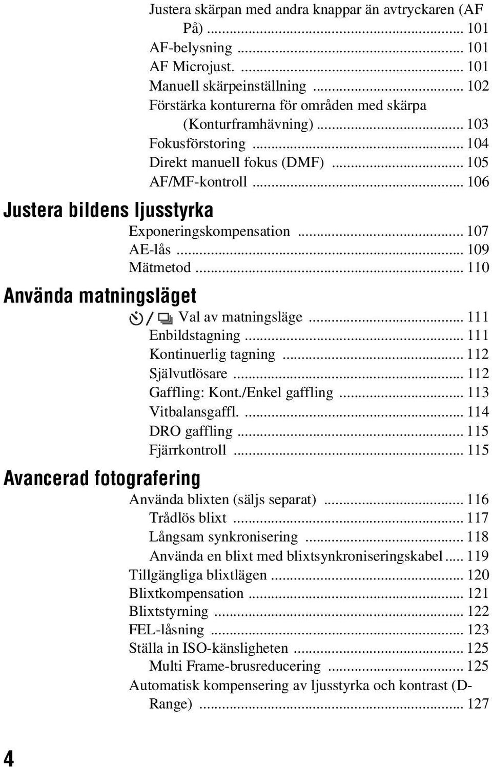 .. 110 Använda matningsläget Val av matningsläge... 111 Enbildstagning... 111 Kontinuerlig tagning... 112 Självutlösare... 112 Gaffling: Kont./Enkel gaffling... 113 Vitbalansgaffl.... 114 DRO gaffling.