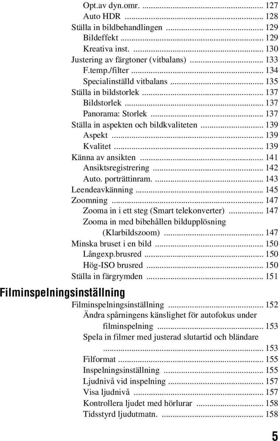 .. 139 Känna av ansikten... 141 Ansiktsregistrering... 142 Auto. porträttinram.... 143 Leendeavkänning... 145 Zoomning... 147 Zooma in i ett steg (Smart telekonverter).