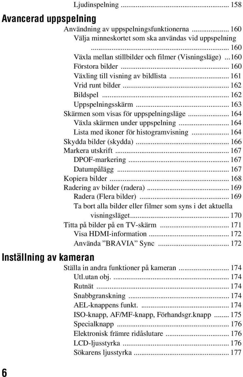 .. 164 Växla skärmen under uppspelning... 164 Lista med ikoner för histogramvisning... 164 Skydda bilder (skydda)... 166 Markera utskrift... 167 DPOF-markering... 167 Datumpålägg... 167 Kopiera bilder.