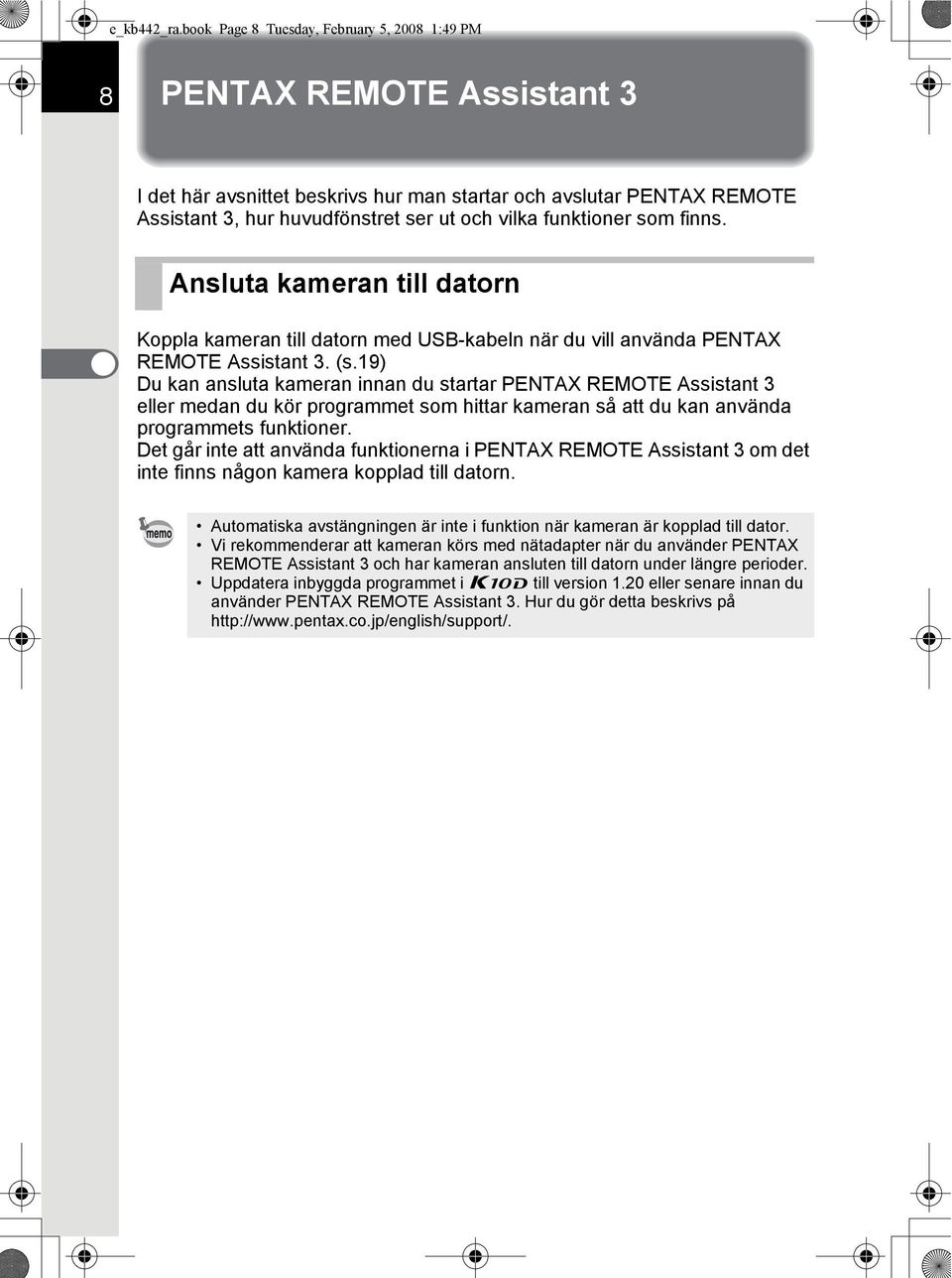 funktioner som finns. Ansluta kameran till datorn Koppla kameran till datorn med USB-kabeln när du vill använda PENTAX REMOTE Assistant 3. (s.