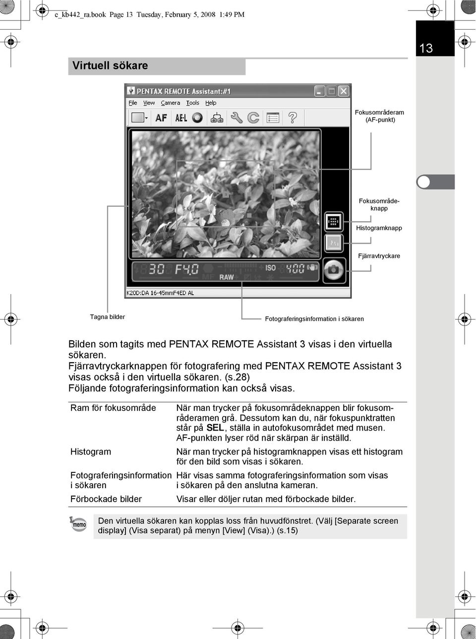 tagits med PENTAX REMOTE Assistant 3 visas i den virtuella sökaren. Fjärravtryckarknappen för fotografering med PENTAX REMOTE Assistant 3 visas också i den virtuella sökaren. (s.