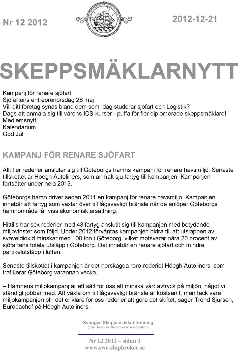 Medlemsnytt Kalendarium God Jul KAMPANJ FÖR RENARE SJÖFART Allt fler rederier ansluter sig till Göteborgs hamns kampanj för renare havsmiljö.