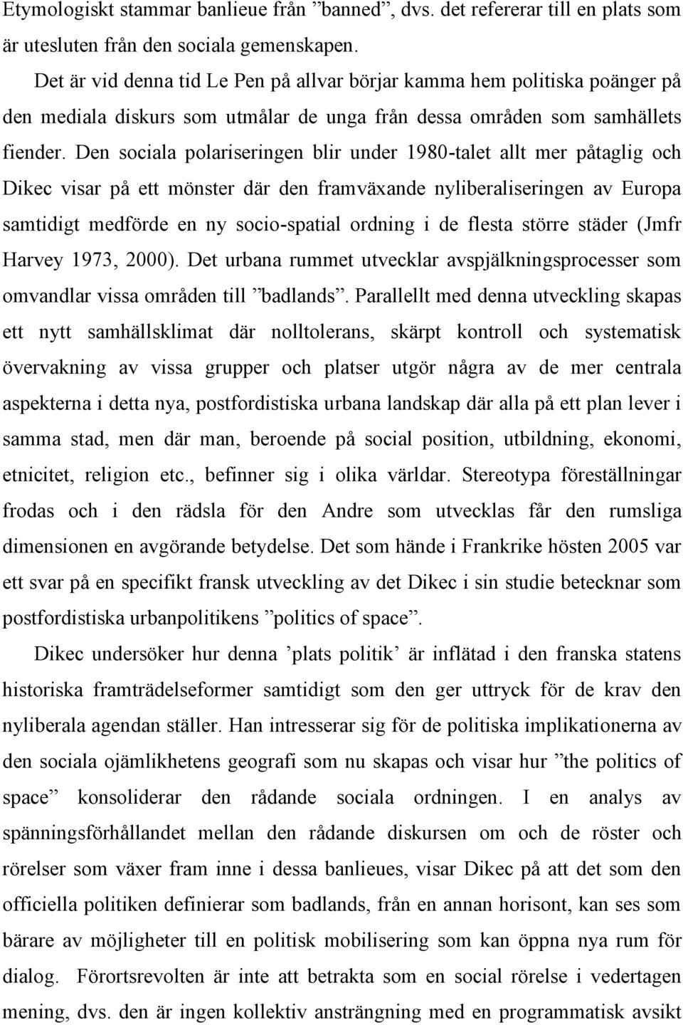 Den sociala polariseringen blir under 1980-talet allt mer påtaglig och Dikec visar på ett mönster där den framväxande nyliberaliseringen av Europa samtidigt medförde en ny socio-spatial ordning i de