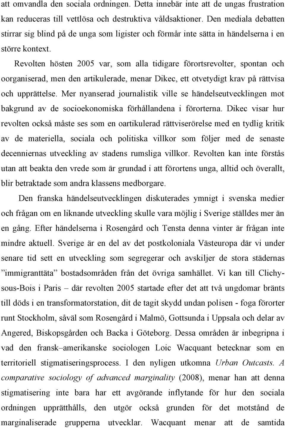 Revolten hösten 2005 var, som alla tidigare förortsrevolter, spontan och oorganiserad, men den artikulerade, menar Dikec, ett otvetydigt krav på rättvisa och upprättelse.